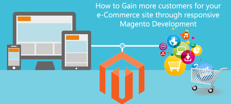 How to Gain more customers for your e-Commerce site through responsive Magento Development