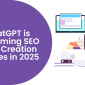 how chatgpt is transforming seo content creatin strategies in 2025