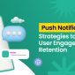 Push Notification Strategies to Improve User Engagement and Retention